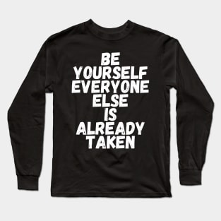 Be yourself everyone else is already taken Long Sleeve T-Shirt